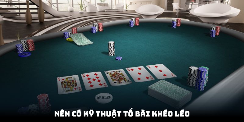 Nên có kỹ thuật chơi bài xì tố khéo léo